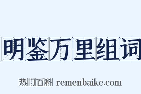 明鉴万里组词是什么意思的图片